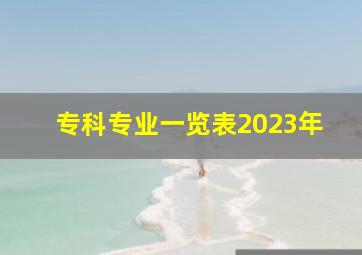 专科专业一览表2023年