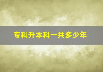 专科升本科一共多少年