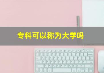 专科可以称为大学吗