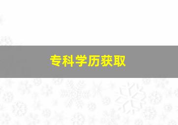 专科学历获取