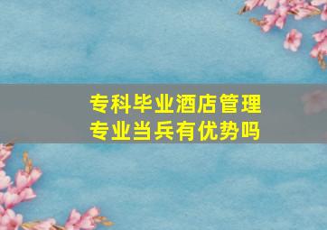 专科毕业酒店管理专业当兵有优势吗