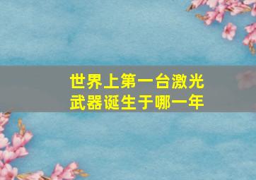 世界上第一台激光武器诞生于哪一年