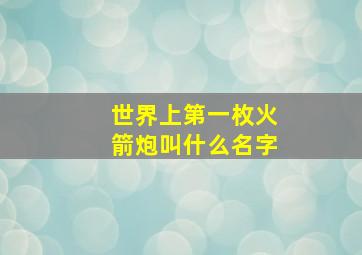 世界上第一枚火箭炮叫什么名字