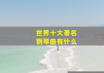 世界十大著名钢琴曲有什么