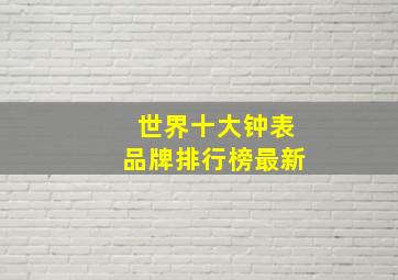 世界十大钟表品牌排行榜最新