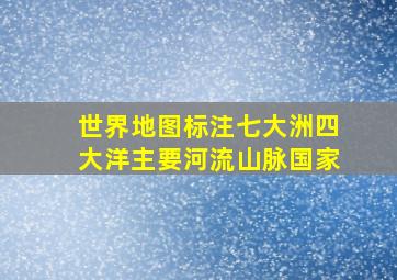 世界地图标注七大洲四大洋主要河流山脉国家