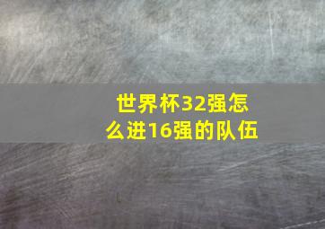 世界杯32强怎么进16强的队伍