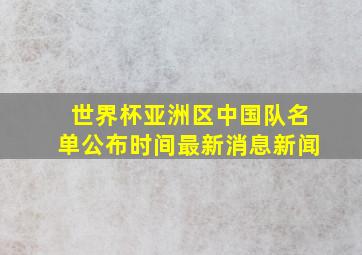 世界杯亚洲区中国队名单公布时间最新消息新闻