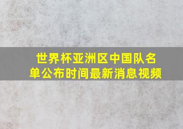 世界杯亚洲区中国队名单公布时间最新消息视频