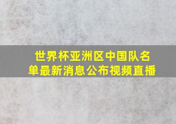 世界杯亚洲区中国队名单最新消息公布视频直播