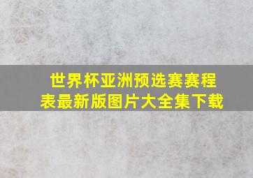 世界杯亚洲预选赛赛程表最新版图片大全集下载