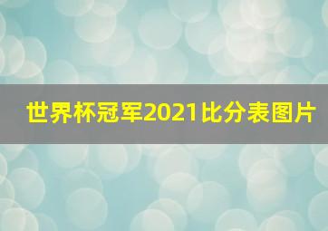 世界杯冠军2021比分表图片