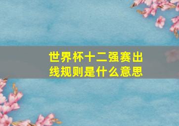 世界杯十二强赛出线规则是什么意思