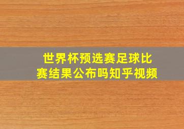 世界杯预选赛足球比赛结果公布吗知乎视频