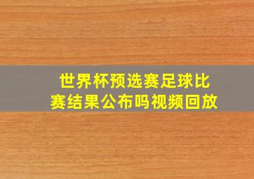 世界杯预选赛足球比赛结果公布吗视频回放