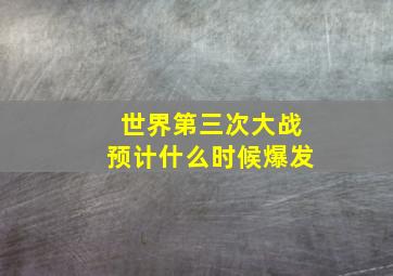 世界第三次大战预计什么时候爆发