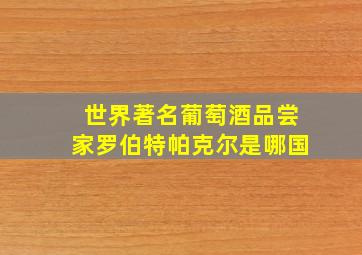 世界著名葡萄酒品尝家罗伯特帕克尔是哪国