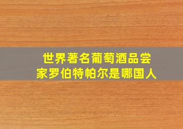 世界著名葡萄酒品尝家罗伯特帕尔是哪国人