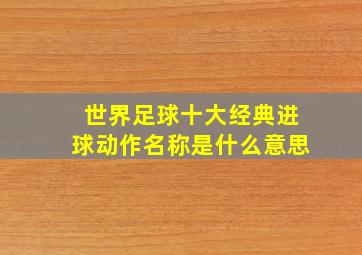 世界足球十大经典进球动作名称是什么意思