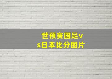 世预赛国足vs日本比分图片