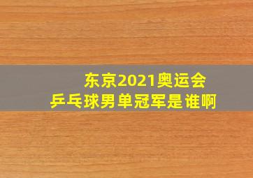 东京2021奥运会乒乓球男单冠军是谁啊