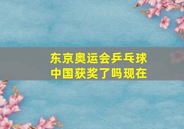 东京奥运会乒乓球中国获奖了吗现在