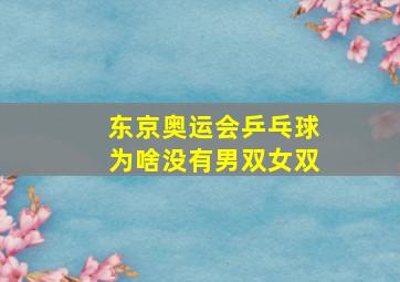 东京奥运会乒乓球为啥没有男双女双