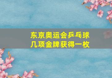 东京奥运会乒乓球几项金牌获得一枚