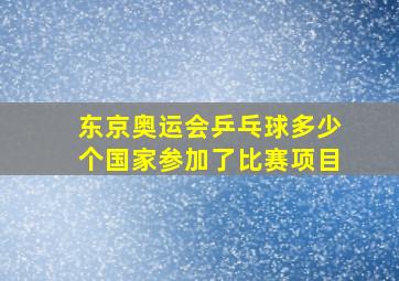 东京奥运会乒乓球多少个国家参加了比赛项目