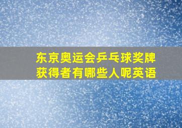 东京奥运会乒乓球奖牌获得者有哪些人呢英语