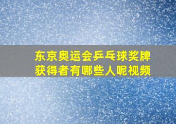 东京奥运会乒乓球奖牌获得者有哪些人呢视频