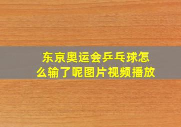 东京奥运会乒乓球怎么输了呢图片视频播放