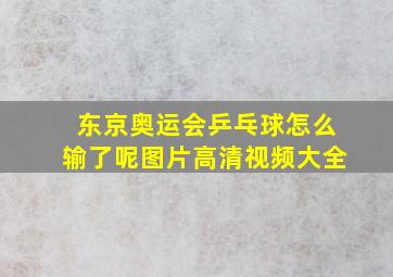 东京奥运会乒乓球怎么输了呢图片高清视频大全