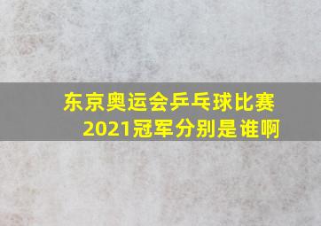 东京奥运会乒乓球比赛2021冠军分别是谁啊