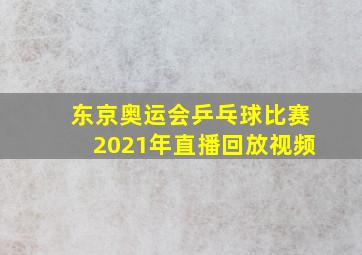 东京奥运会乒乓球比赛2021年直播回放视频