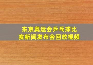 东京奥运会乒乓球比赛新闻发布会回放视频