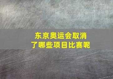 东京奥运会取消了哪些项目比赛呢