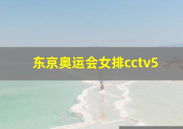 东京奥运会女排cctv5