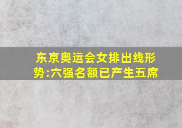 东京奥运会女排出线形势:六强名额已产生五席