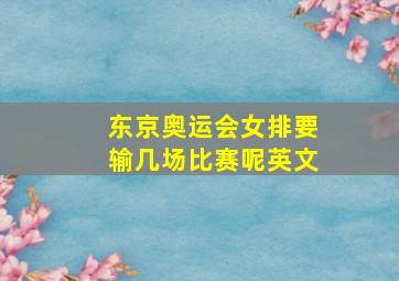 东京奥运会女排要输几场比赛呢英文