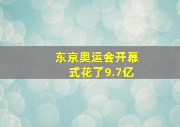 东京奥运会开幕式花了9.7亿