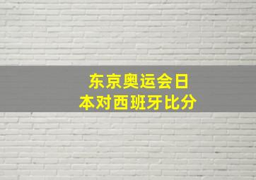 东京奥运会日本对西班牙比分