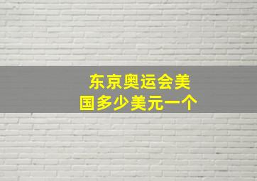 东京奥运会美国多少美元一个