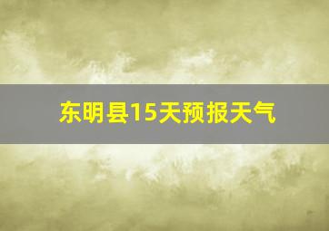 东明县15天预报天气