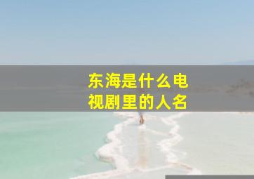 东海是什么电视剧里的人名