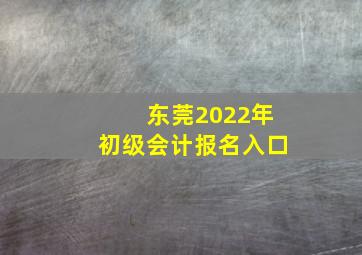 东莞2022年初级会计报名入口