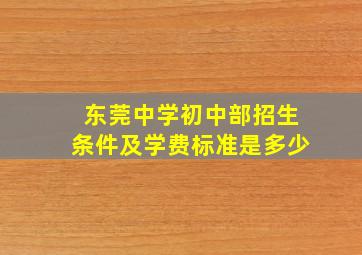 东莞中学初中部招生条件及学费标准是多少