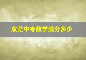 东莞中考数学满分多少