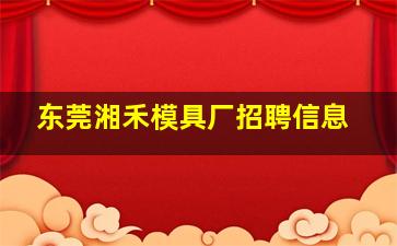 东莞湘禾模具厂招聘信息