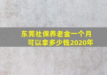 东莞社保养老金一个月可以拿多少钱2020年